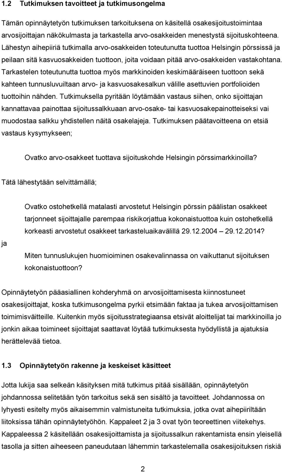 Tarkastelen toteutunutta tuottoa myös markkinoiden keskimääräiseen tuottoon sekä kahteen tunnusluvuiltaan arvo- ja kasvuosakesalkun välille asettuvien portfolioiden tuottoihin nähden.