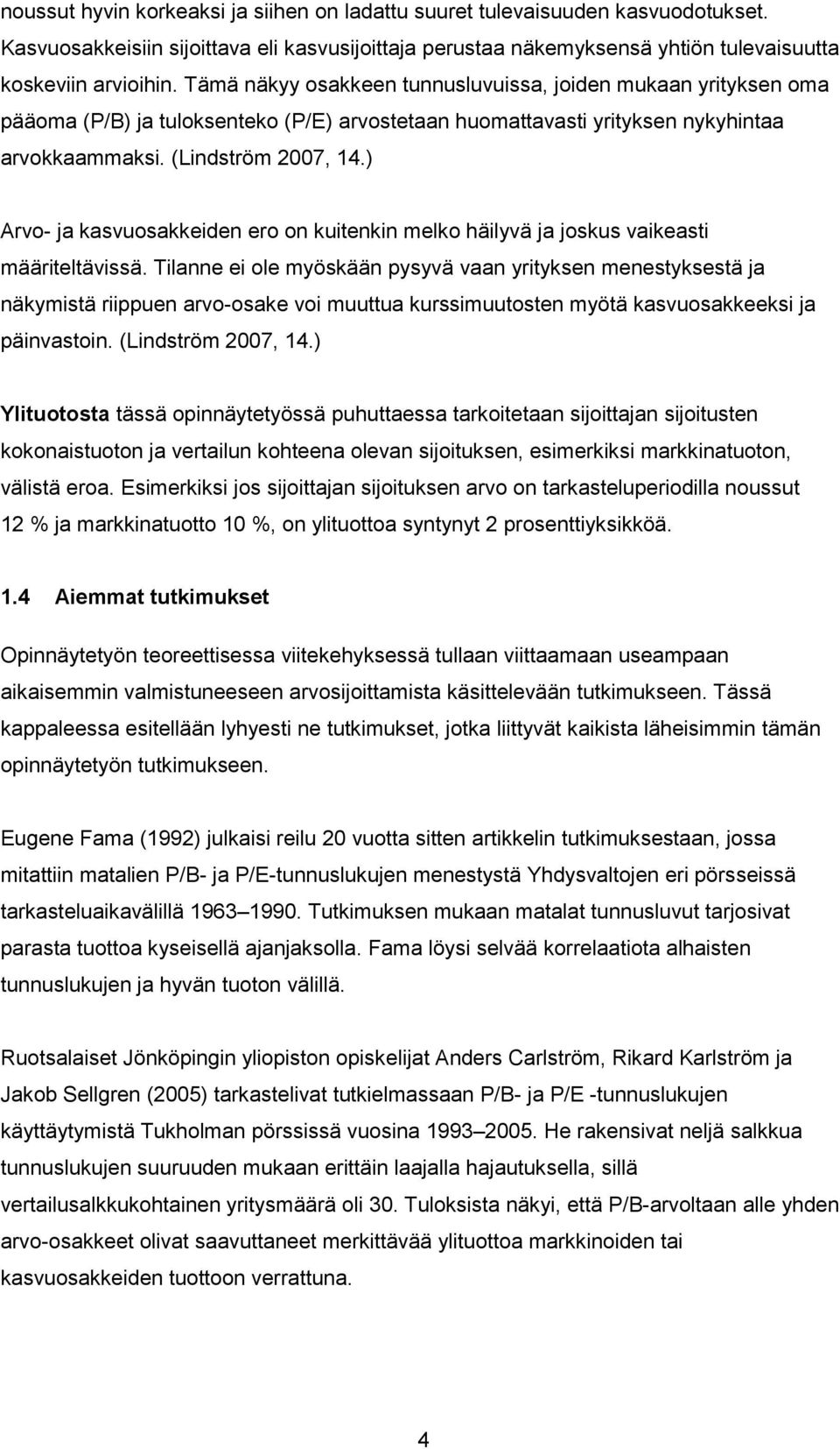 ) Arvo- ja kasvuosakkeiden ero on kuitenkin melko häilyvä ja joskus vaikeasti määriteltävissä.