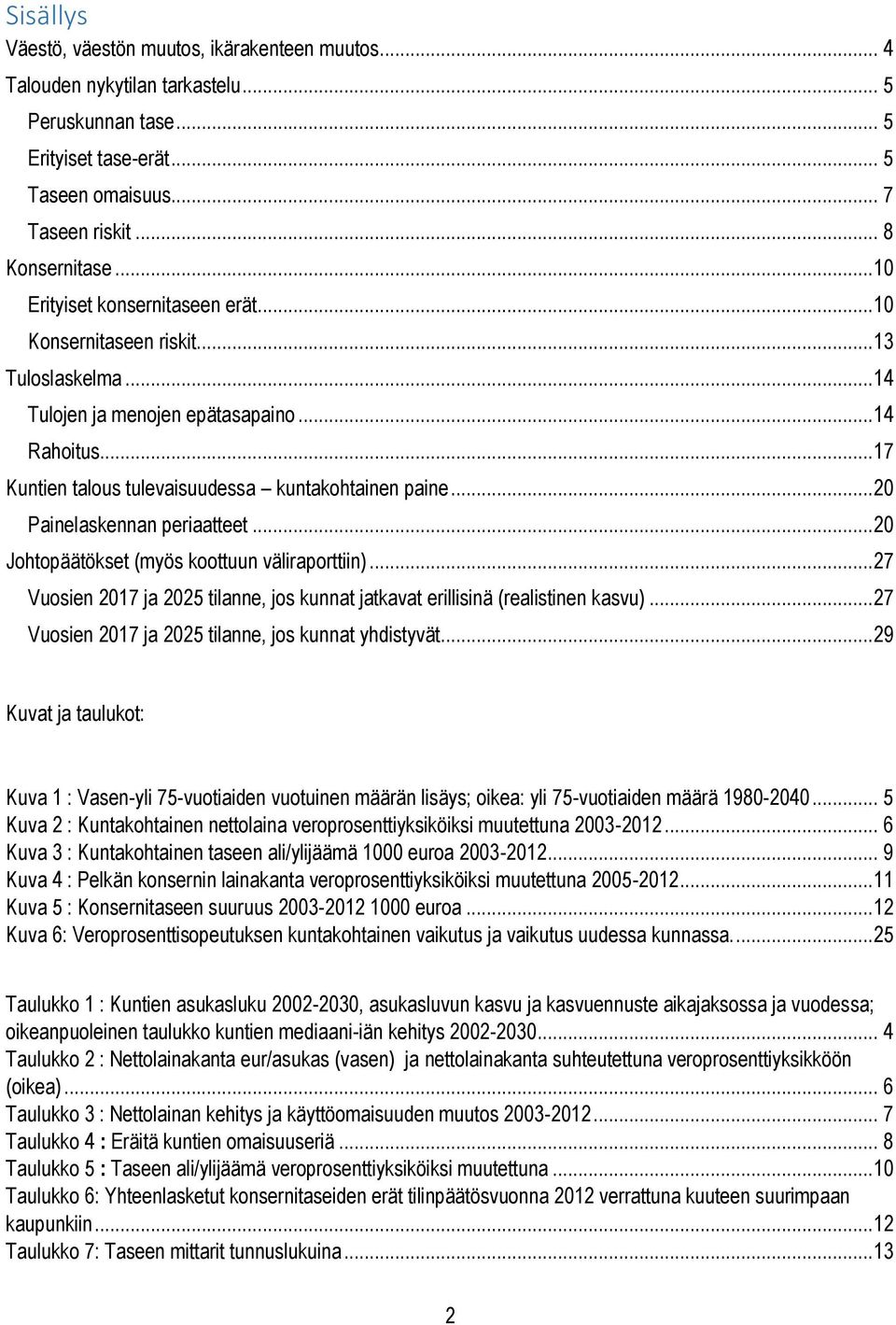 ..20 Painelaskennan periaatteet...20 Johtopäätökset (myös koottuun väliraporttiin)...27 Vuosien 2017 ja 2025 tilanne, jos kunnat jatkavat erillisinä (realistinen kasvu).