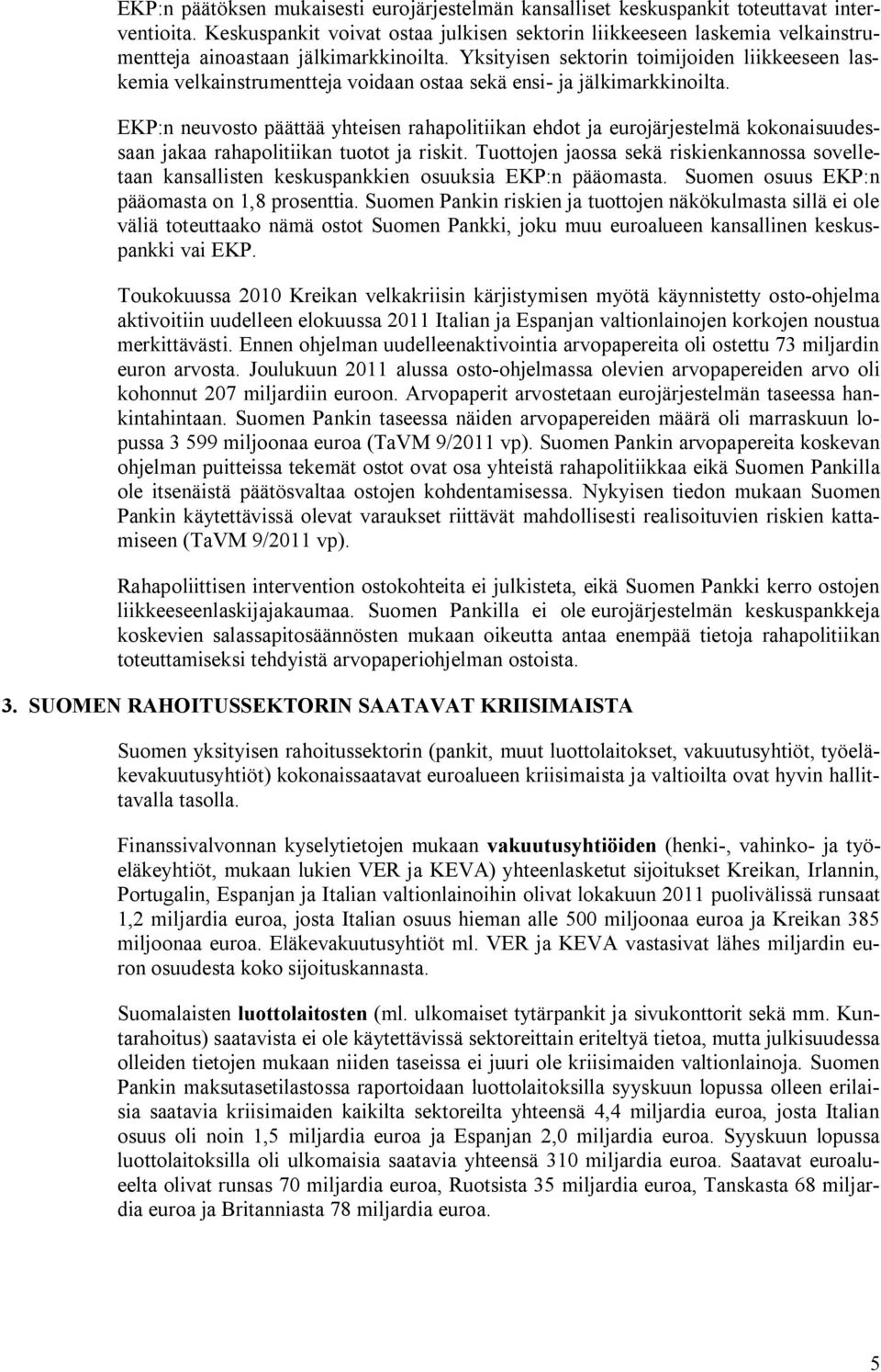 Yksityisen sektorin toimijoiden liikkeeseen laskemia velkainstrumentteja voidaan ostaa sekä ensi- ja jälkimarkkinoilta.