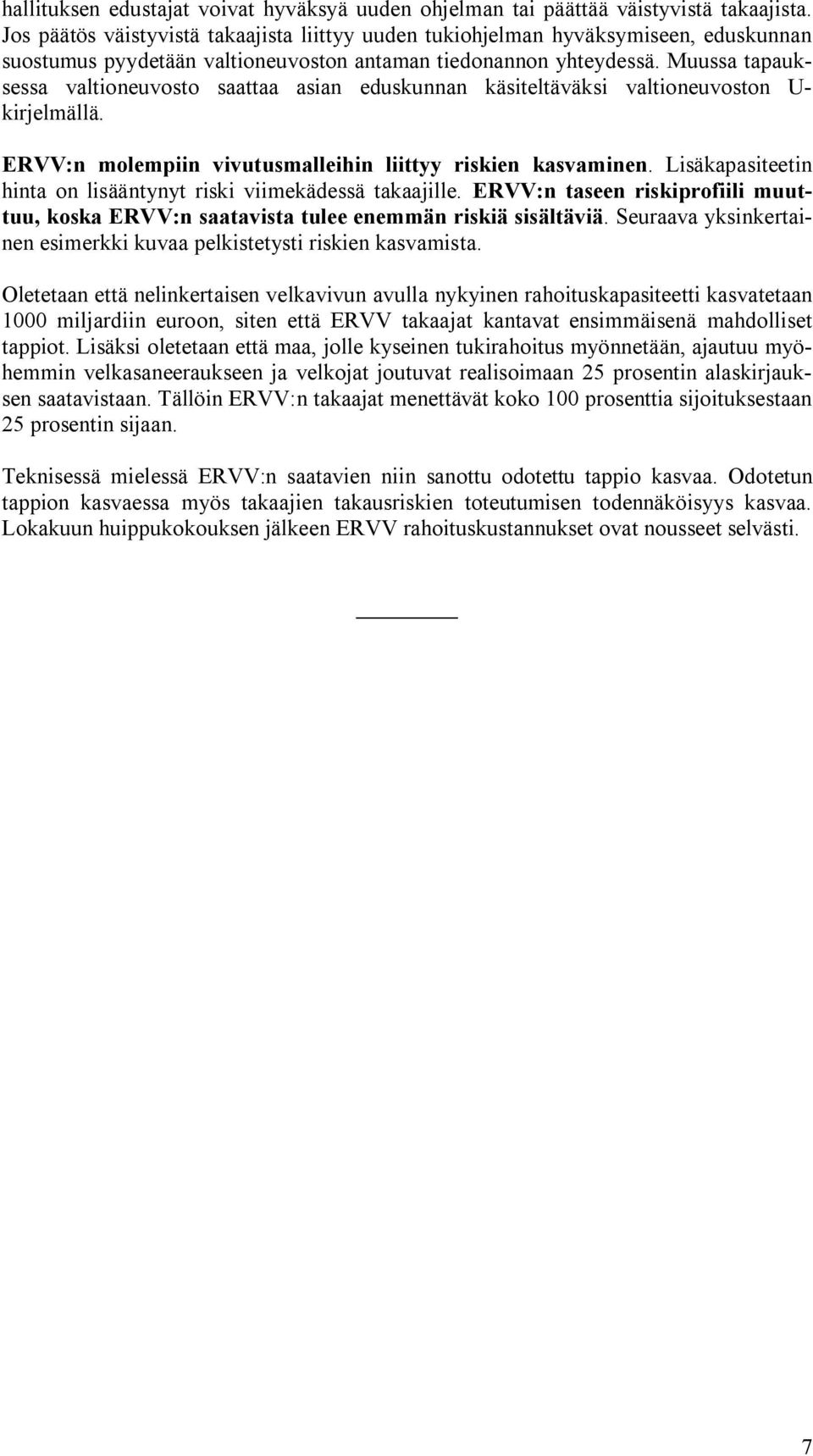 Muussa tapauksessa valtioneuvosto saattaa asian eduskunnan käsiteltäväksi valtioneuvoston U- kirjelmällä. ERVV:n molempiin vivutusmalleihin liittyy riskien kasvaminen.