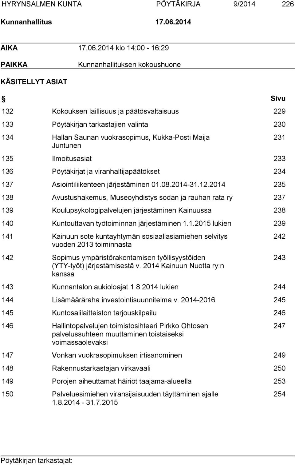 2014 klo 14:00-16:29 PAIKKA Kunnanhallituksen kokoushuone KÄSITELLYT ASIAT Sivu 132 Kokouksen laillisuus ja päätösvaltaisuus 229 133 Pöytäkirjan tarkastajien valinta 230 134 Hallan Saunan