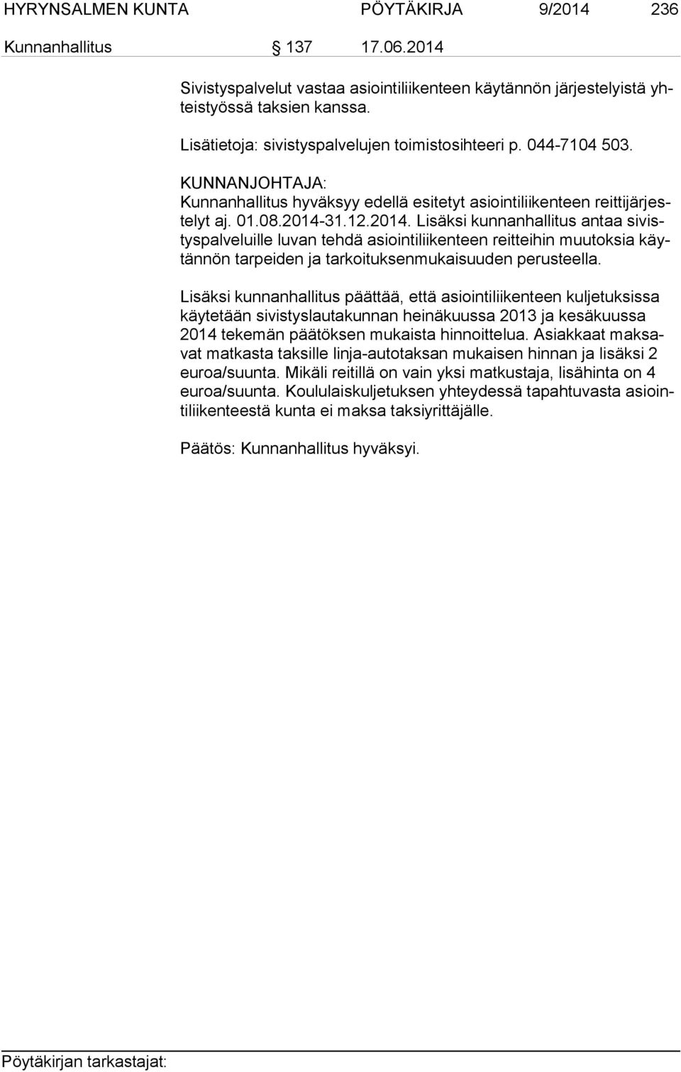 31.12.2014. Lisäksi kunnanhallitus antaa si vistys pal ve luil le luvan tehdä asiointiliikenteen reitteihin muutoksia käytän nön tarpeiden ja tarkoituksenmukaisuuden perusteella.