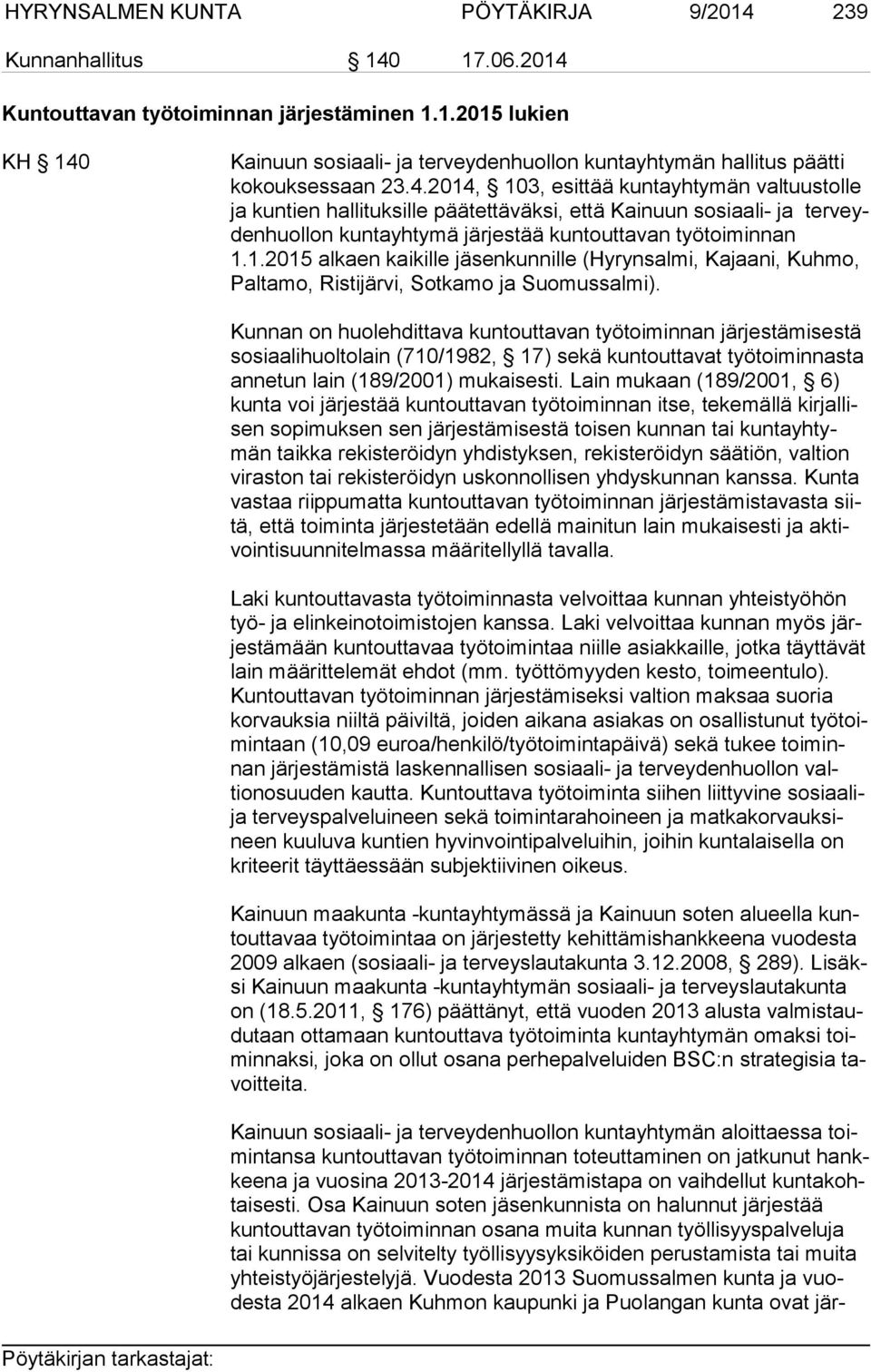 Kunnan on huolehdittava kuntouttavan työtoiminnan järjestämisestä so si aa li huol to lain (710/1982, 17) sekä kuntouttavat työtoiminnasta an ne tun lain (189/2001) mukaisesti.