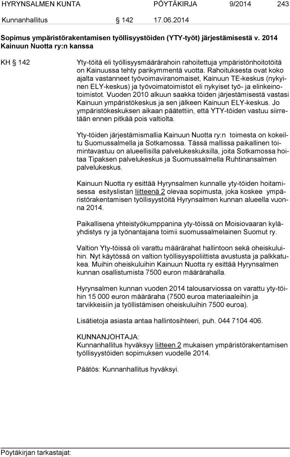 Rahoituksesta ovat koko ajal ta vastanneet työvoimaviranomaiset, Kainuun TE-keskus (ny kyinen ELY-keskus) ja työvoimatoimistot eli nykyiset työ- ja elin kei notoi mis tot.