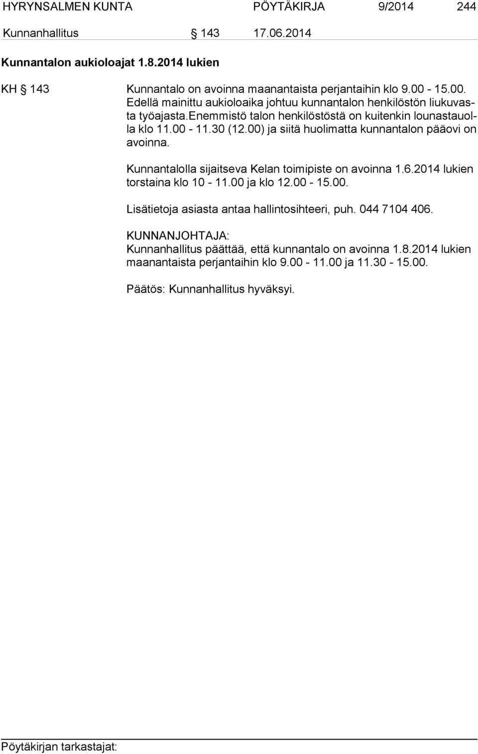 00) ja siitä huolimatta kunnantalon pääovi on avoin na. Kunnantalolla sijaitseva Kelan toimipiste on avoinna 1.6.2014 lukien torstaina klo 10-11.00 ja klo 12.00-15.00. Lisätietoja asiasta antaa hallintosihteeri, puh.
