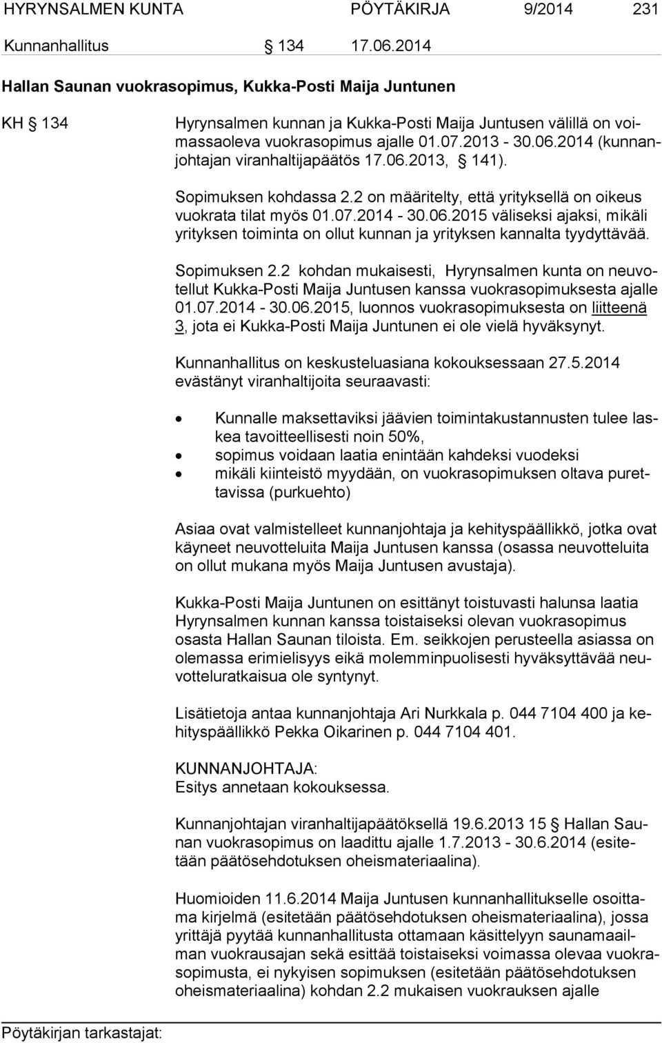 2014 (kun nanjoh ta jan viranhaltijapäätös 17.06.2013, 141). Sopimuksen kohdassa 2.2 on määritelty, että yrityksellä on oikeus vuok ra ta tilat myös 01.07.2014-30.06.2015 väliseksi ajaksi, mikäli yri tyk sen toiminta on ollut kunnan ja yrityksen kannalta tyydyttävää.