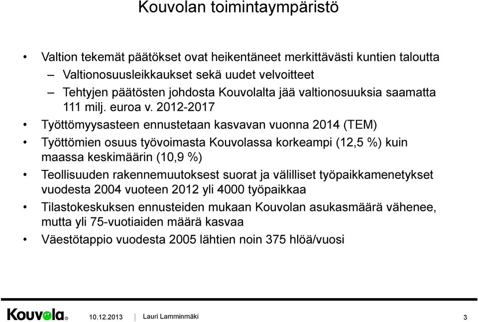 2012-2017 Työttömyysasteen ennustetaan kasvavan vuonna 2014 (TEM) Työttömien osuus työvoimasta Kouvolassa korkeampi (12,5 %) kuin maassa keskimäärin (10,9 %)