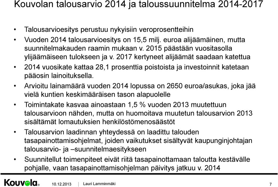 2017 kertyneet alijäämät saadaan katettua 2014 vuosikate kattaa 28,1 prosenttia poistoista ja investoinnit katetaan pääosin lainoituksella.