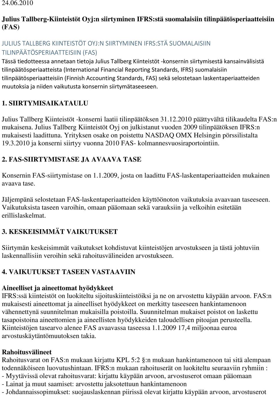 (FAS) Tässä tiedotteessa annetaan tietoja Julius Tallberg Kiinteistöt -konsernin siirtymisestä kansainvälisistä tilinpäätösperiaatteista (International Financial Reporting Standards, IFRS)