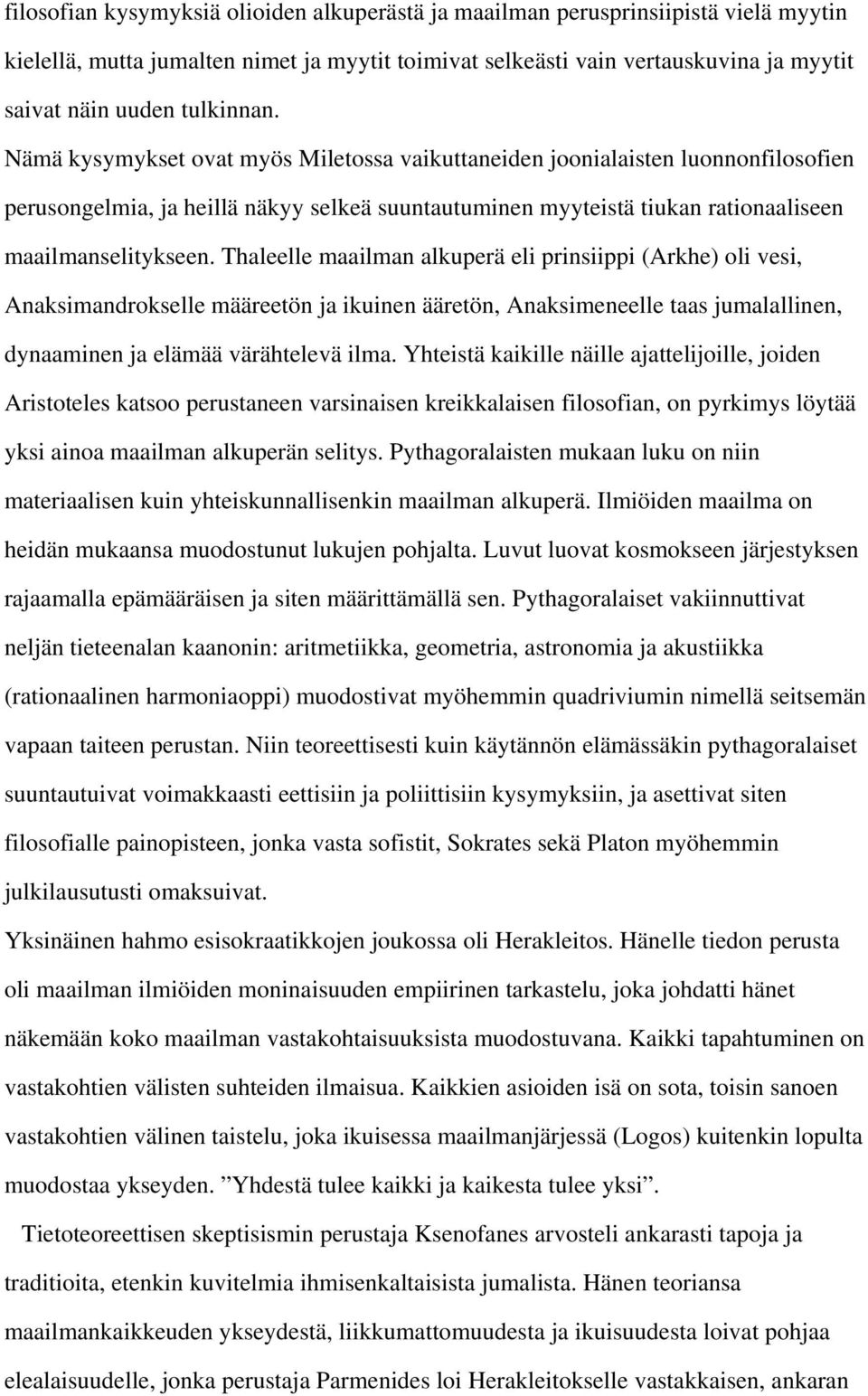 Thaleelle maailman alkuperä eli prinsiippi (Arkhe) oli vesi, Anaksimandrokselle määreetön ja ikuinen ääretön, Anaksimeneelle taas jumalallinen, dynaaminen ja elämää värähtelevä ilma.