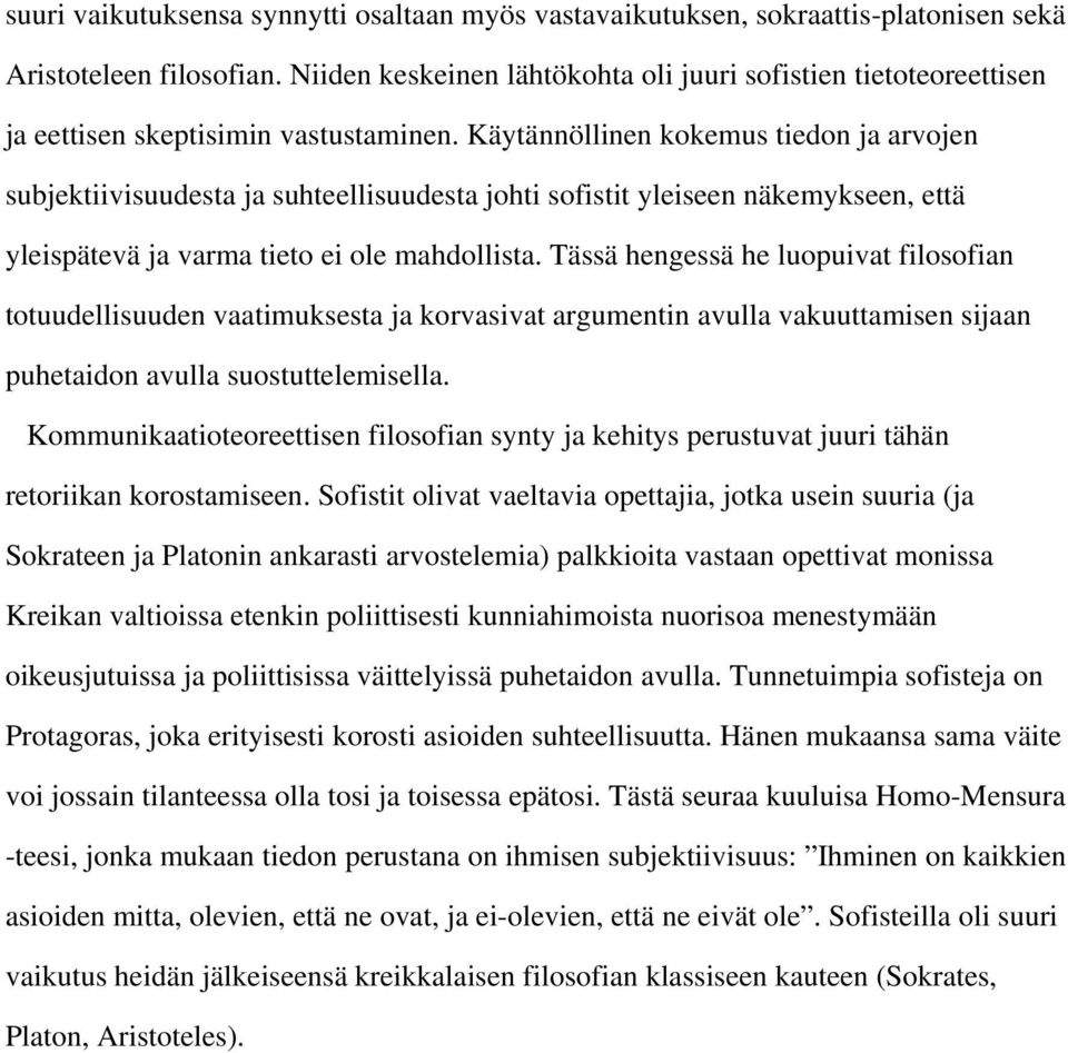 Käytännöllinen kokemus tiedon ja arvojen subjektiivisuudesta ja suhteellisuudesta johti sofistit yleiseen näkemykseen, että yleispätevä ja varma tieto ei ole mahdollista.