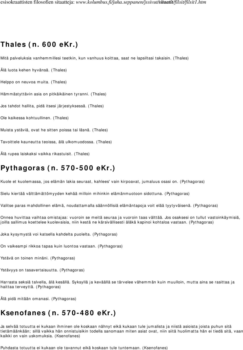 (Thales) Hämmästyttävin asia on pitkäikäinen tyranni. (Thales) Jos tahdot hallita, pidä itsesi järjestyksessä. (Thales) Ole kaikessa kohtuullinen.