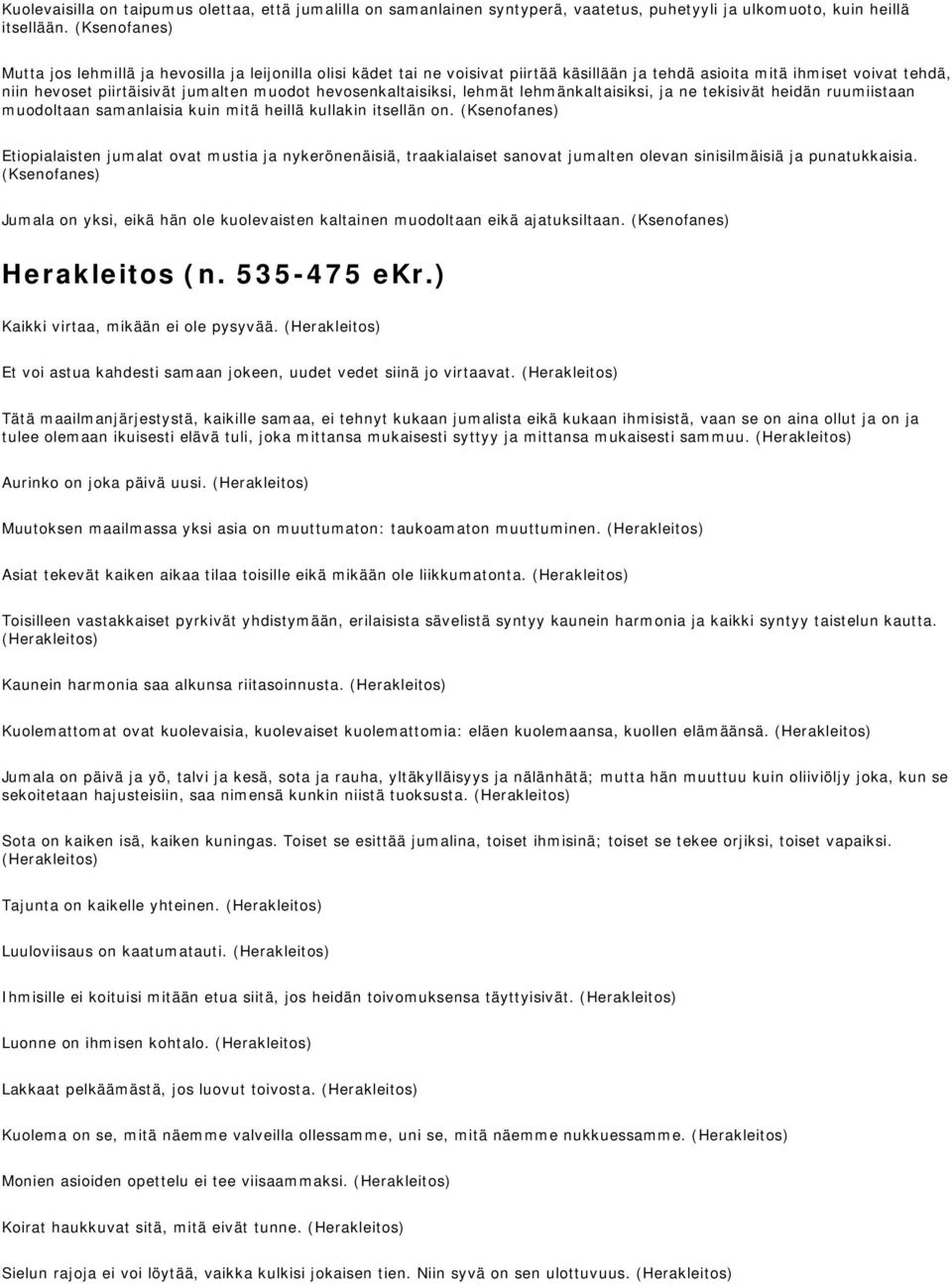 hevosenkaltaisiksi, lehmät lehmänkaltaisiksi, ja ne tekisivät heidän ruumiistaan muodoltaan samanlaisia kuin mitä heillä kullakin itsellän on.