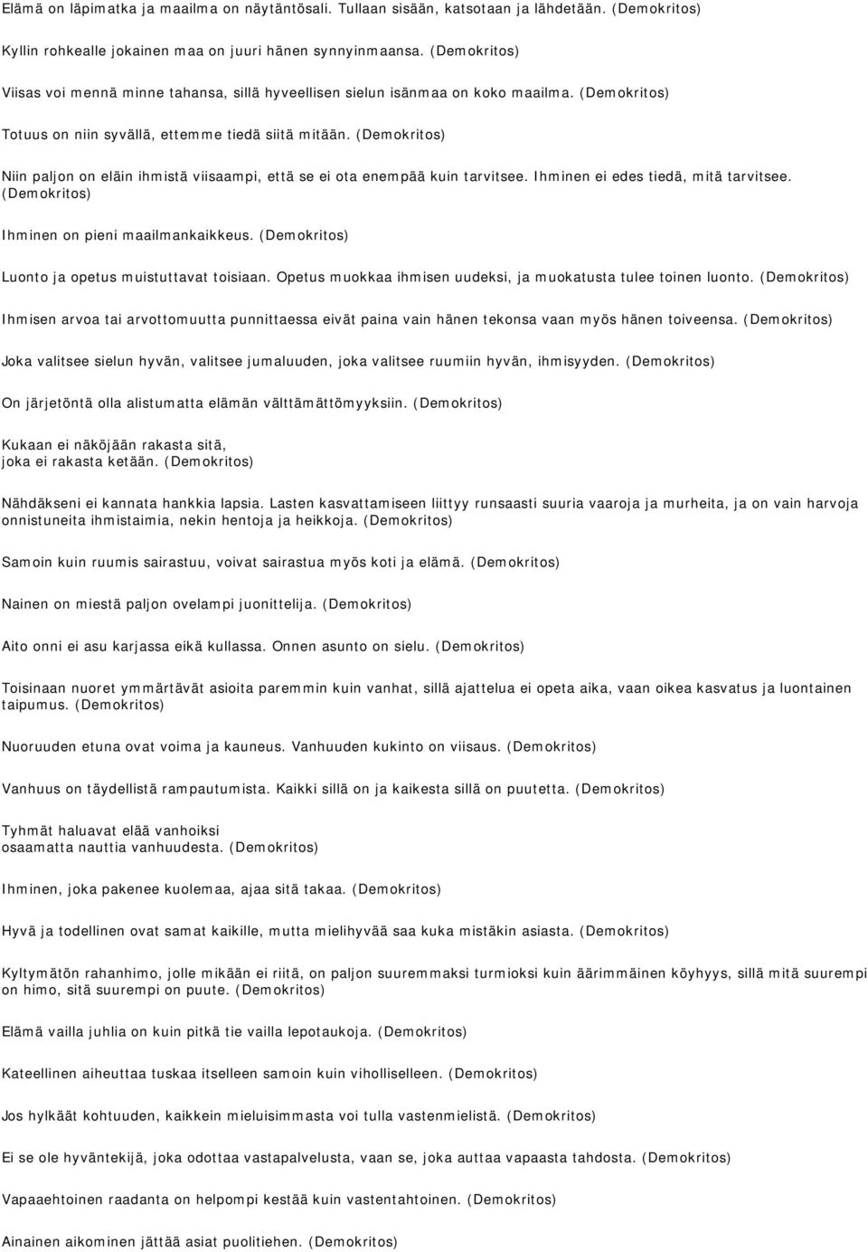 (Demokritos) Niin paljon on eläin ihmistä viisaampi, että se ei ota enempää kuin tarvitsee. Ihminen ei edes tiedä, mitä tarvitsee. (Demokritos) Ihminen on pieni maailmankaikkeus.