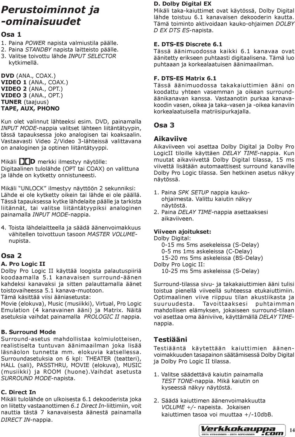 DVD, painamalla INPUT MODE-nappia valitset lähteen liitäntätyypin, tässä tapauksessa joko analogisen tai koaksaalin.