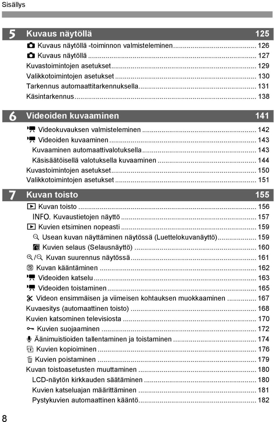 .. 143 Käsisäätöisellä valotuksella kuvaaminen... 144 Kuvastoimintojen asetukset... 150 Valikkotoimintojen asetukset... 151 Kuvan toisto 155 x Kuvan toisto... 156 B Kuvaustietojen näyttö.