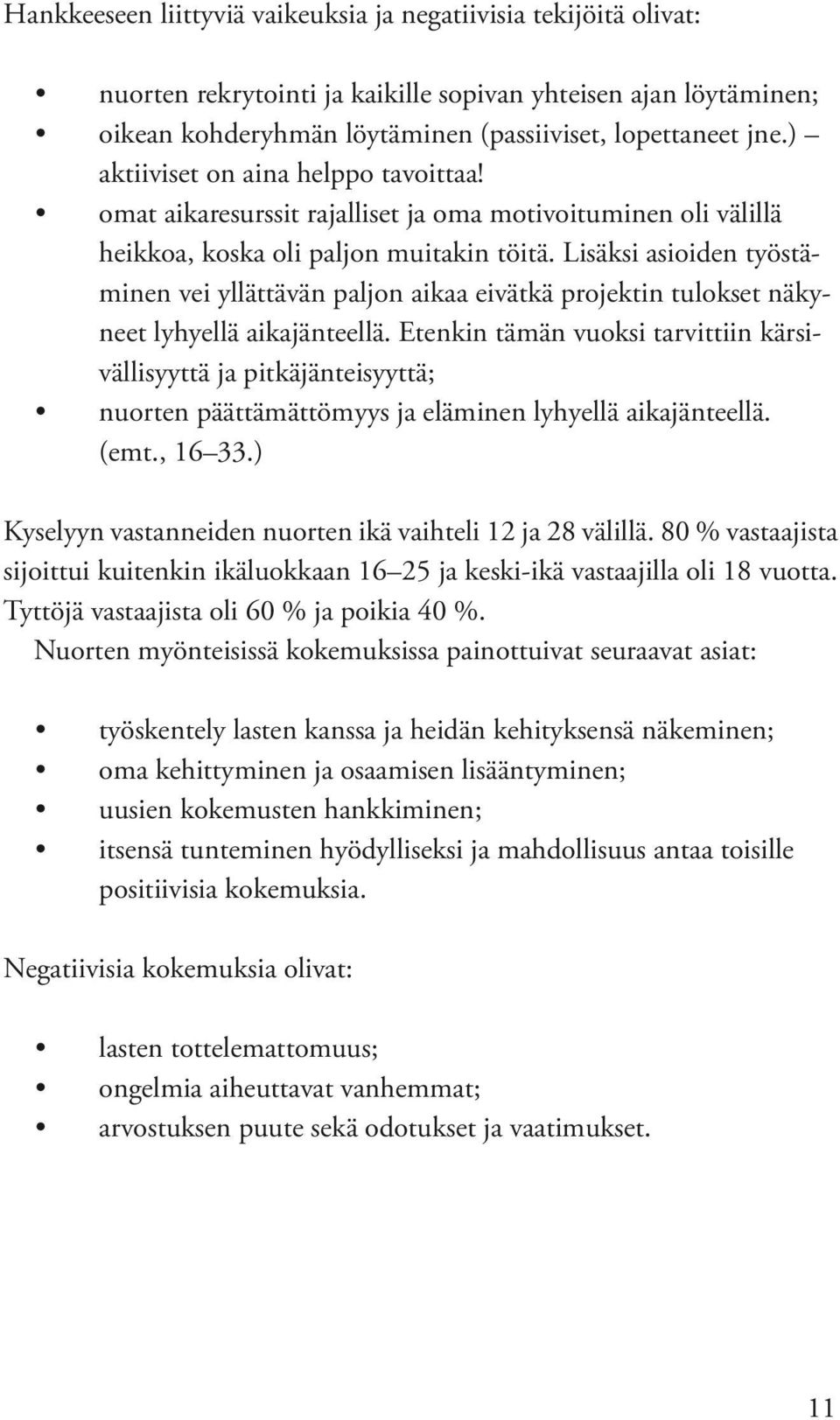 Lisäksi asioiden työstäminen vei yllättävän paljon aikaa eivätkä projektin tulokset näkyneet lyhyellä aikajänteellä.