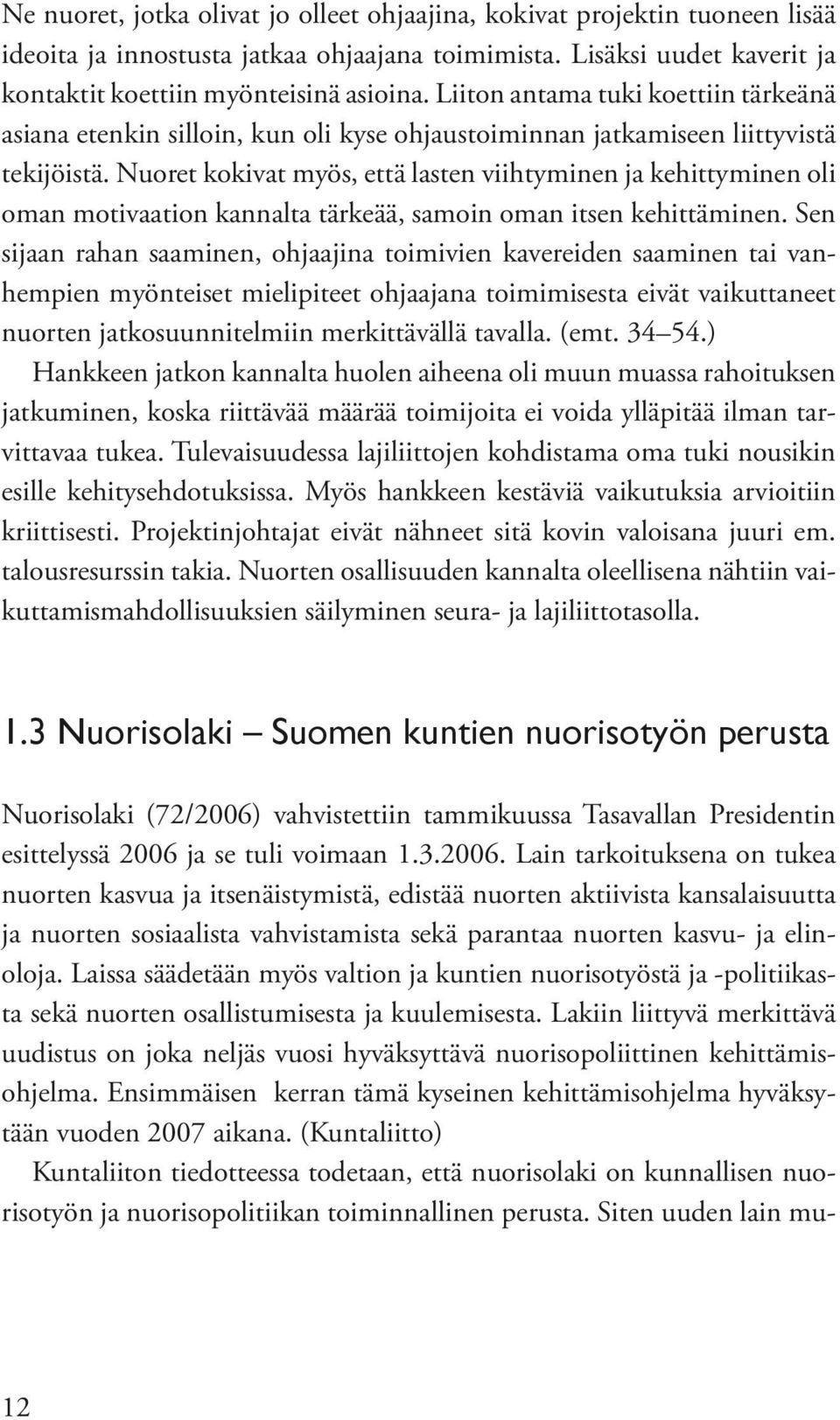 Nuoret kokivat myös, että lasten viihtyminen ja kehittyminen oli oman motivaation kannalta tärkeää, samoin oman itsen kehittäminen.