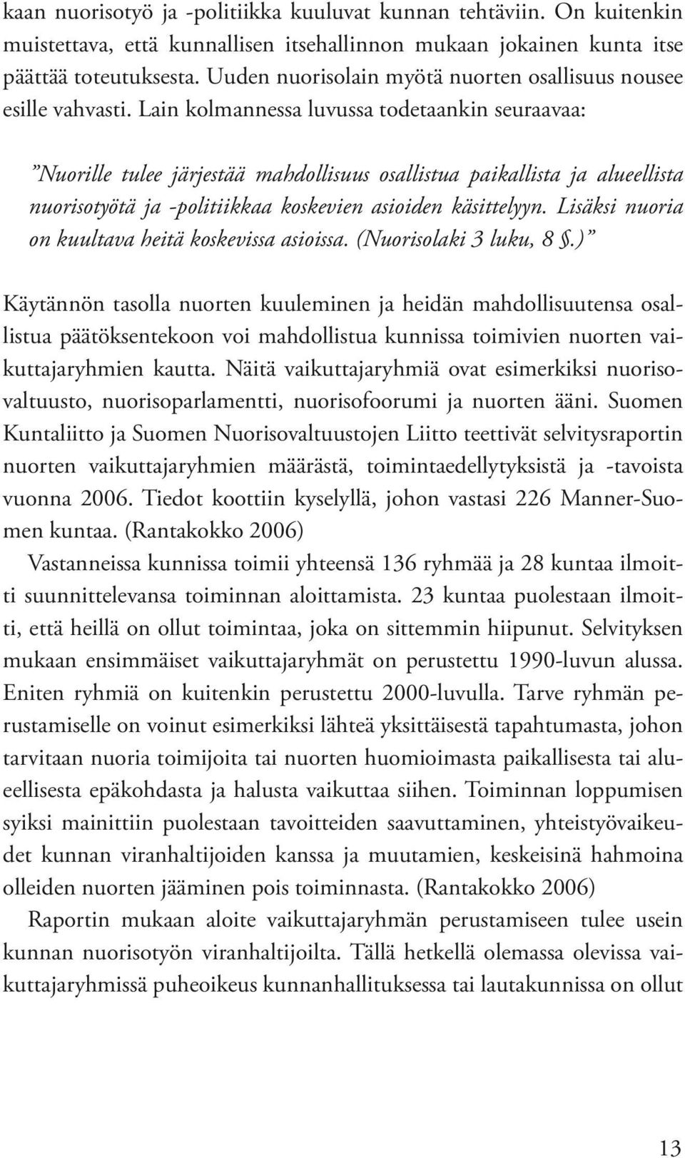 Lain kolmannessa luvussa todetaankin seuraavaa: Nuorille tulee järjestää mahdollisuus osallistua paikallista ja alueellista nuorisotyötä ja -politiikkaa koskevien asioiden käsittelyyn.