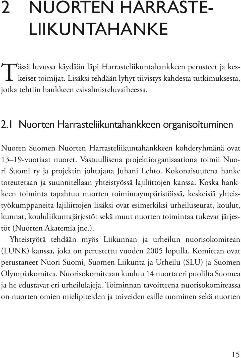 1 Nuorten Harrasteliikuntahankkeen organisoituminen Nuoren Suomen Nuorten Harrasteliikuntahankkeen kohderyhmänä ovat 13 19-vuotiaat nuoret.