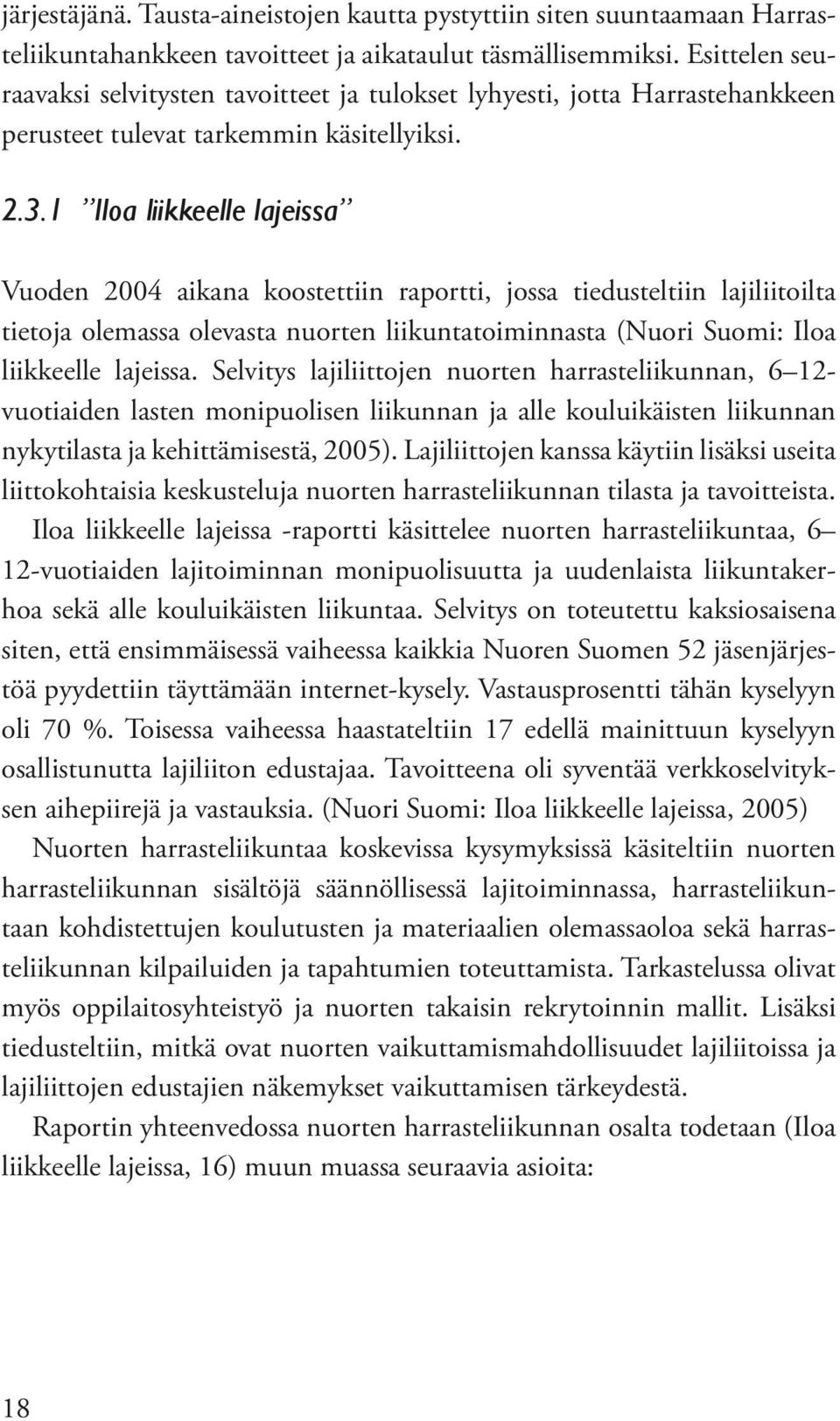 1 Iloa liikkeelle lajeissa Vuoden 2004 aikana koostettiin raportti, jossa tiedusteltiin lajiliitoilta tietoja olemassa olevasta nuorten liikuntatoiminnasta (Nuori Suomi: Iloa liikkeelle lajeissa.