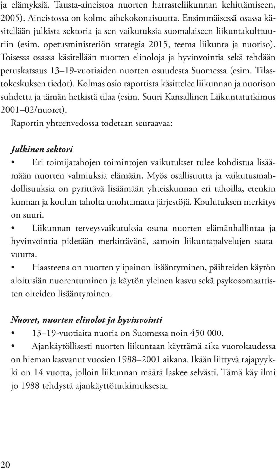Toisessa osassa käsitellään nuorten elinoloja ja hyvinvointia sekä tehdään peruskatsaus 13 19-vuotiaiden nuorten osuudesta Suomessa (esim. Tilastokeskuksen tiedot).