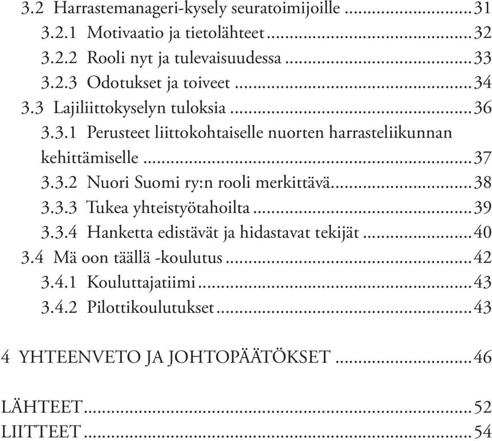 ..38 3.3.3 Tukea yhteistyötahoilta...39 3.3.4 Hanketta edistävät ja hidastavat tekijät...40 3.4 Mä oon täällä -koulutus...42 3.4.1 Kouluttajatiimi.