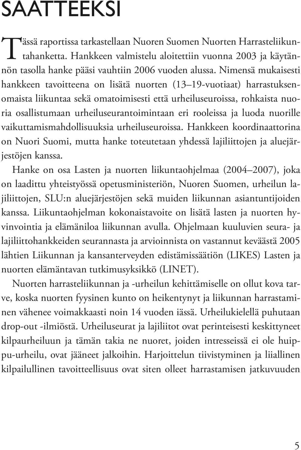 urheiluseurantoimintaan eri rooleissa ja luoda nuorille vaikuttamismahdollisuuksia urheiluseuroissa.