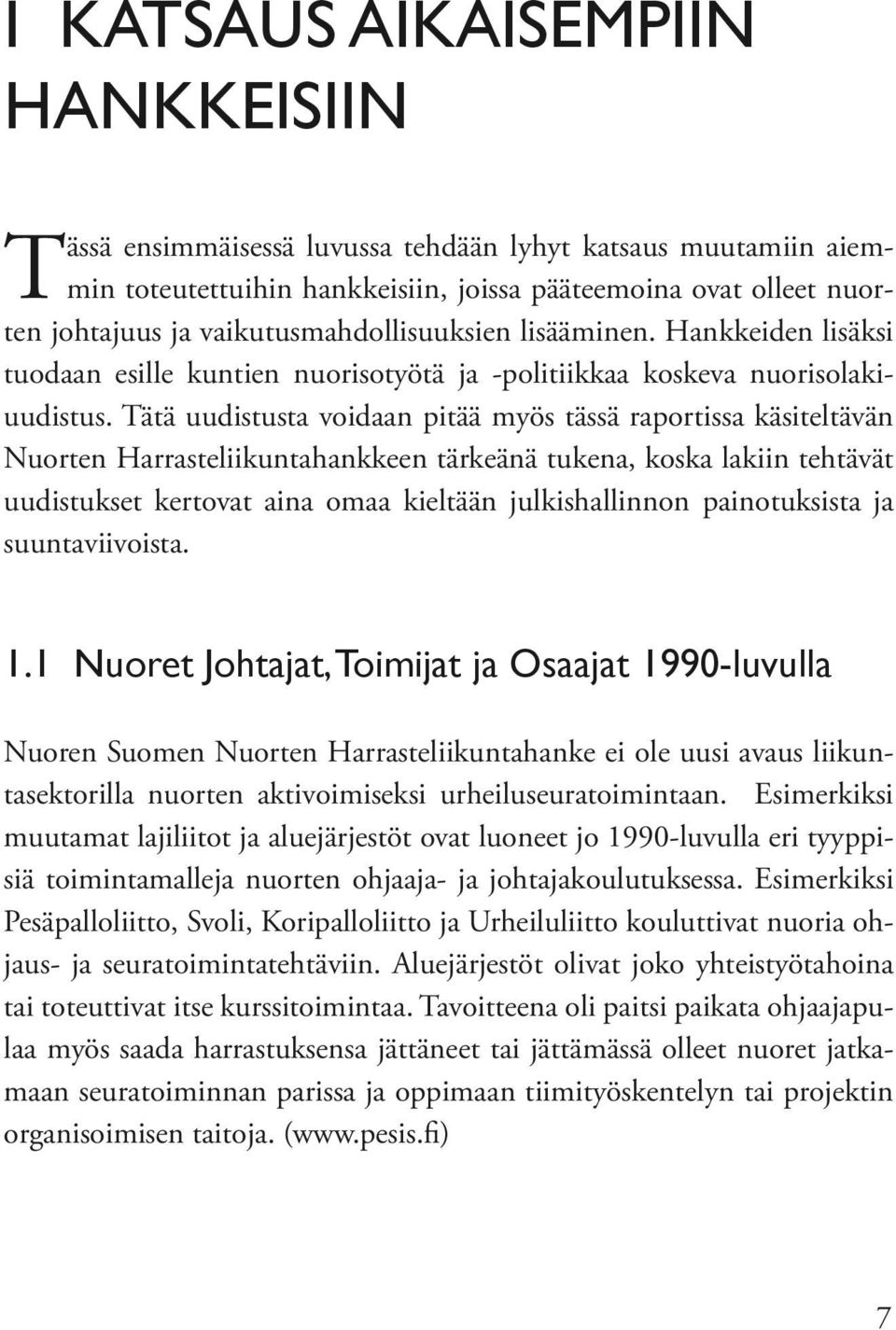 Tätä uudistusta voidaan pitää myös tässä raportissa käsiteltävän Nuorten Harrasteliikuntahankkeen tärkeänä tukena, koska lakiin tehtävät uudistukset kertovat aina omaa kieltään julkishallinnon