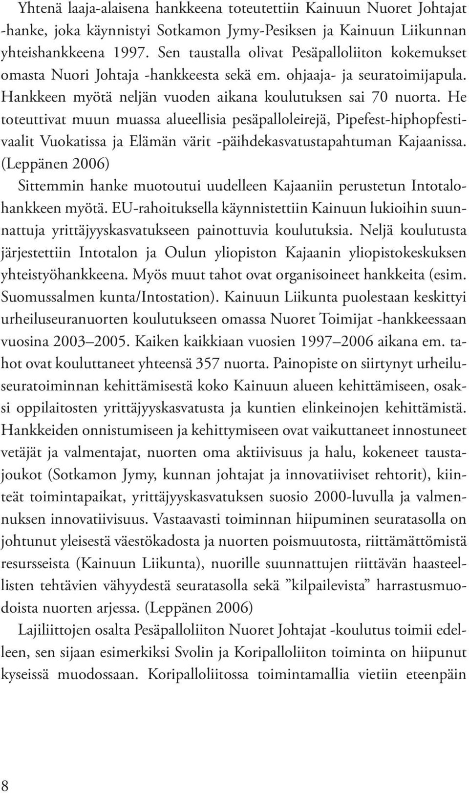 He toteuttivat muun muassa alueellisia pesäpalloleirejä, Pipefest-hiphopfestivaalit Vuokatissa ja Elämän värit -päihdekasvatustapahtuman Kajaanissa.