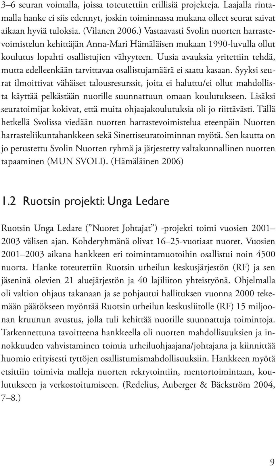 Uusia avauksia yritettiin tehdä, mutta edelleenkään tarvittavaa osallistujamäärä ei saatu kasaan.