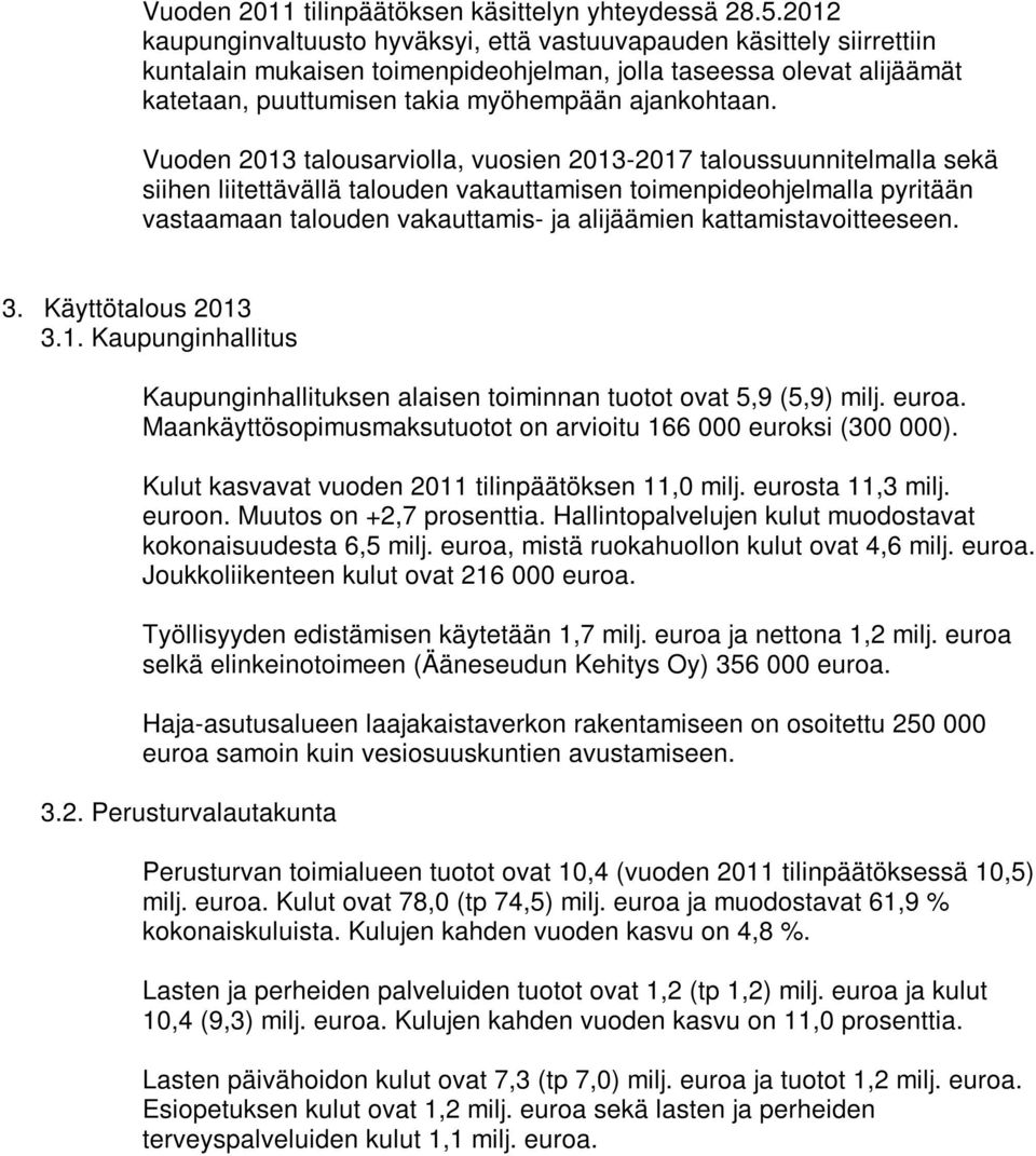 Vuoden 2013 talousarviolla, vuosien 2013-2017 taloussuunnitelmalla sekä siihen liitettävällä talouden vakauttamisen toimenpideohjelmalla pyritään vastaamaan talouden vakauttamis- ja alijäämien