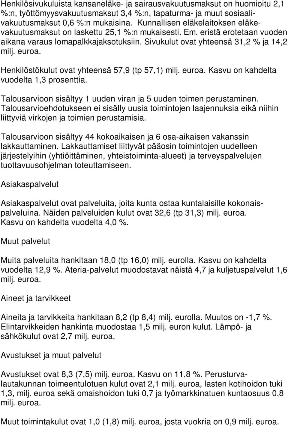 Henkilöstökulut ovat yhteensä 57,9 (tp 57,1) milj. euroa. Kasvu on kahdelta vuodelta 1,3 prosenttia. Talousarvioon sisältyy 1 uuden viran ja 5 uuden toimen perustaminen.