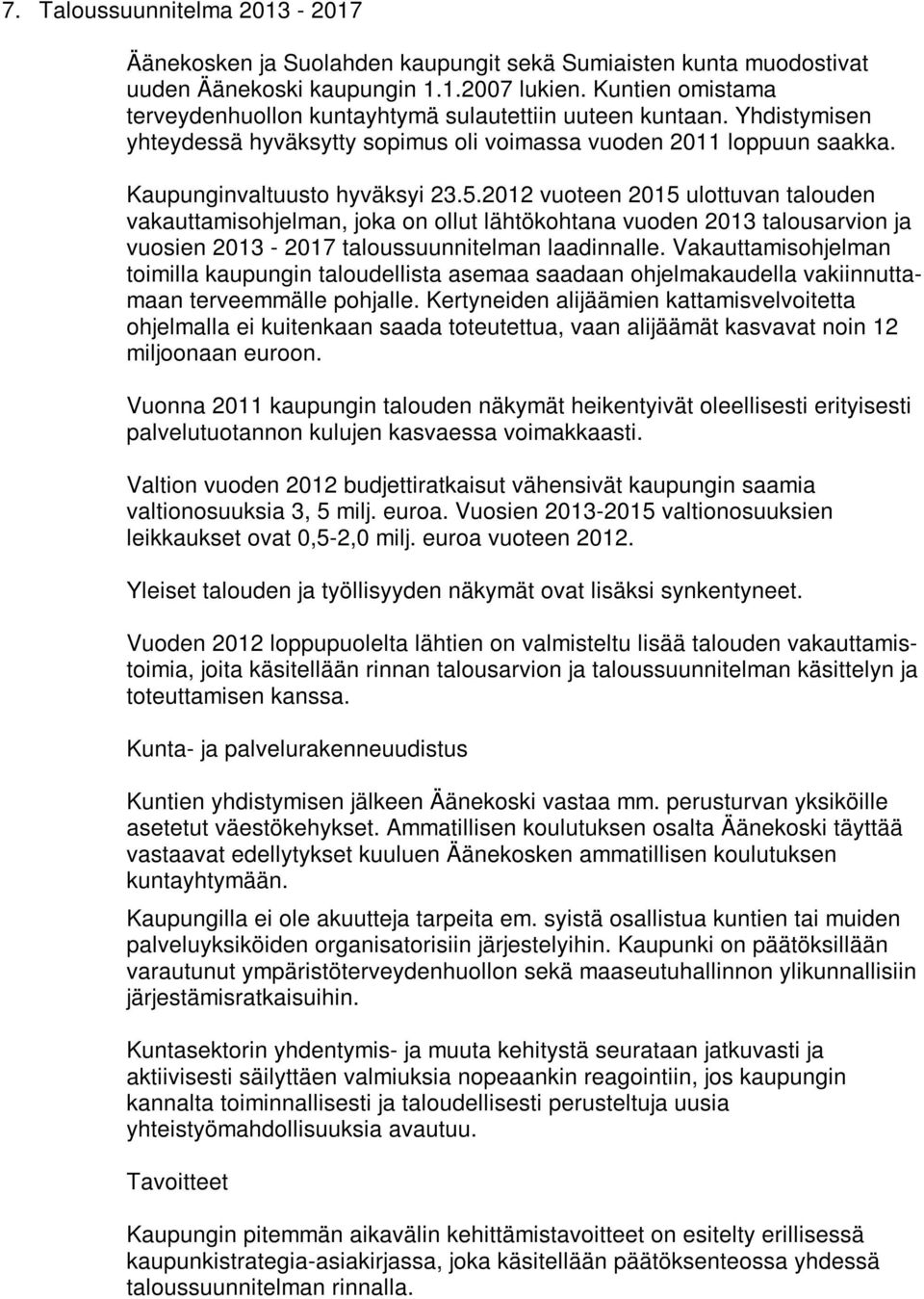 2012 vuoteen 2015 ulottuvan talouden vakauttamisohjelman, joka on ollut lähtökohtana vuoden 2013 talousarvion ja vuosien 2013-2017 taloussuunnitelman laadinnalle.