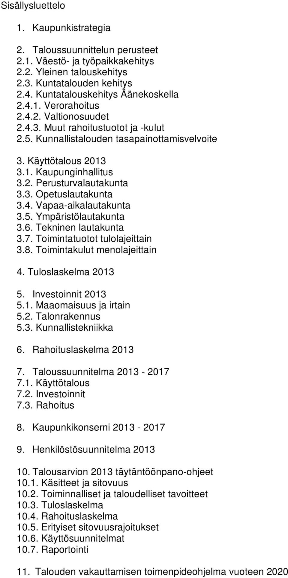 5. Ympäristölautakunta 3.6. Tekninen lautakunta 3.7. Toimintatuotot tulolajeittain 3.8. Toimintakulut menolajeittain 4. Tuloslaskelma 2013 5. Investoinnit 2013 5.1. Maaomaisuus ja irtain 5.2. Talonrakennus 5.