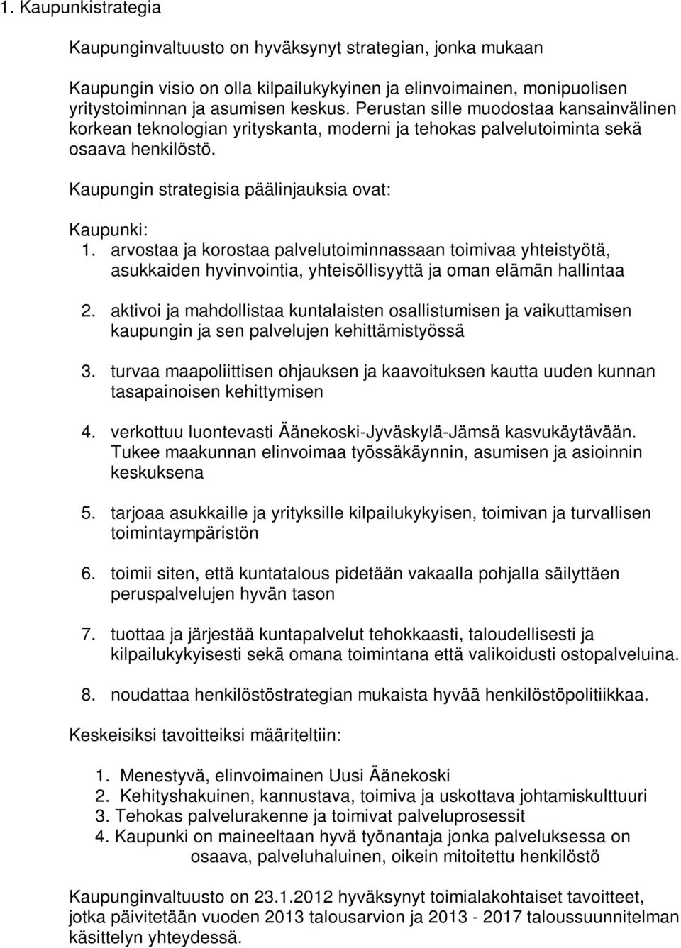 arvostaa ja korostaa palvelutoiminnassaan toimivaa yhteistyötä, asukkaiden hyvinvointia, yhteisöllisyyttä ja oman elämän hallintaa 2.