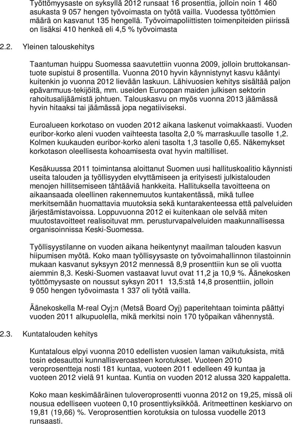 2. Yleinen talouskehitys Taantuman huippu Suomessa saavutettiin vuonna 2009, jolloin bruttokansantuote supistui 8 prosentilla.