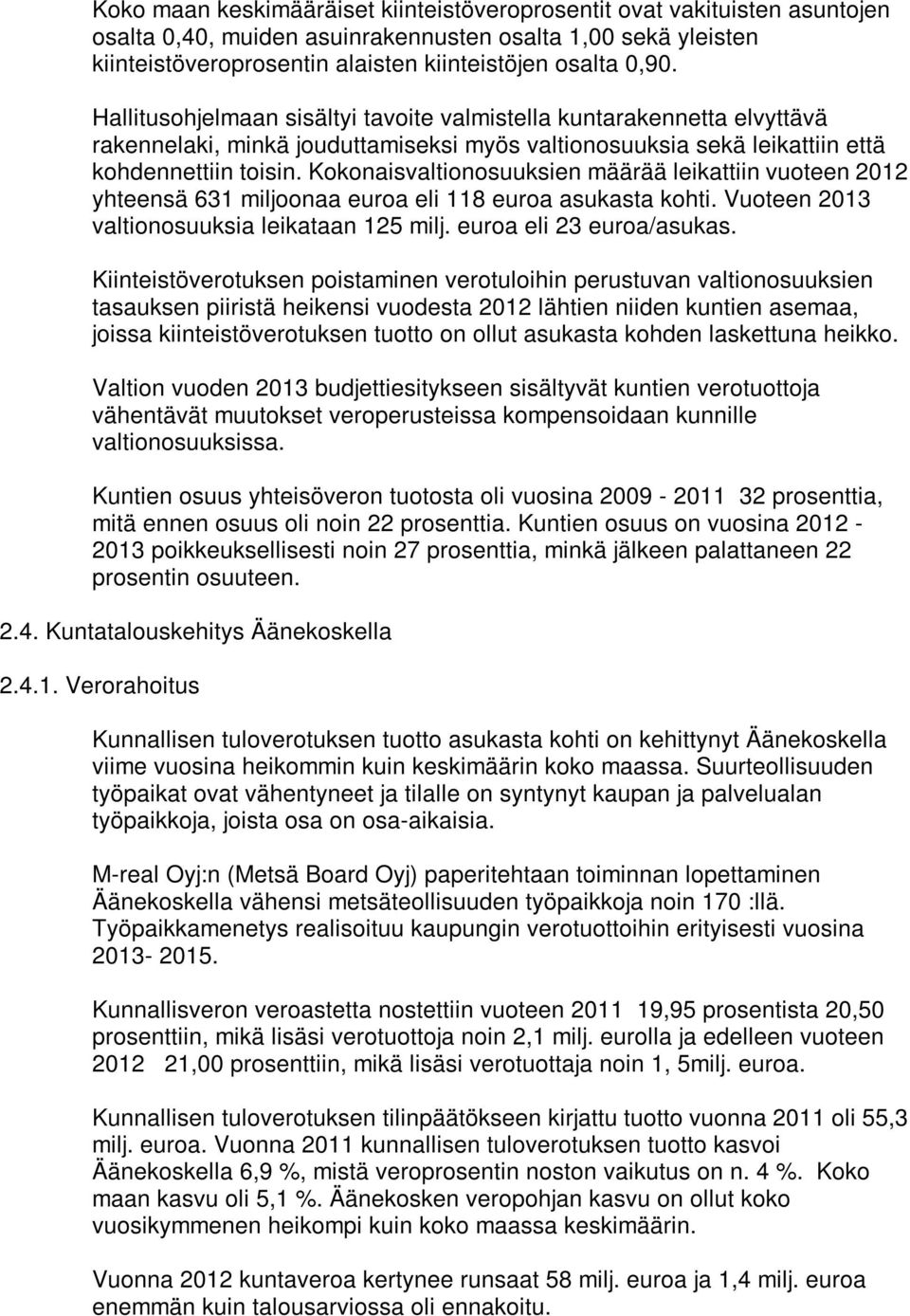 Kokonaisvaltionosuuksien määrää leikattiin vuoteen 2012 yhteensä 631 miljoonaa euroa eli 118 euroa asukasta kohti. Vuoteen 2013 valtionosuuksia leikataan 125 milj. euroa eli 23 euroa/asukas.