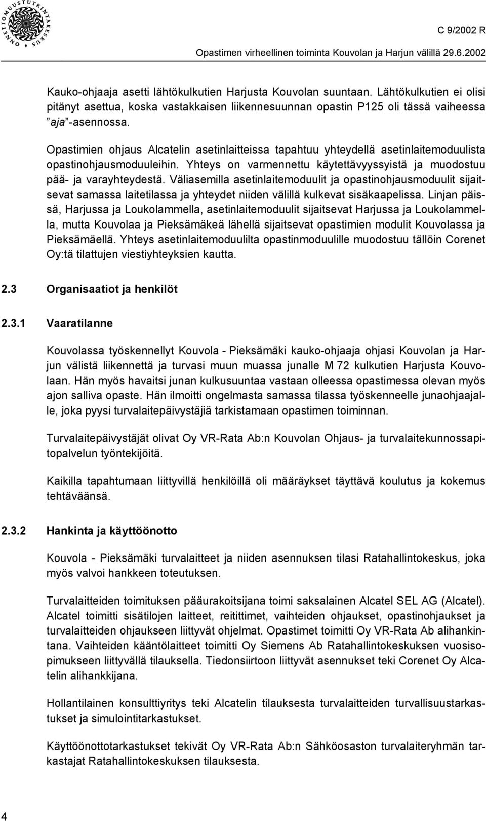 Väliasemilla asetinlaitemoduulit ja opastinohjausmoduulit sijaitsevat samassa laitetilassa ja yhteydet niiden välillä kulkevat sisäkaapelissa.