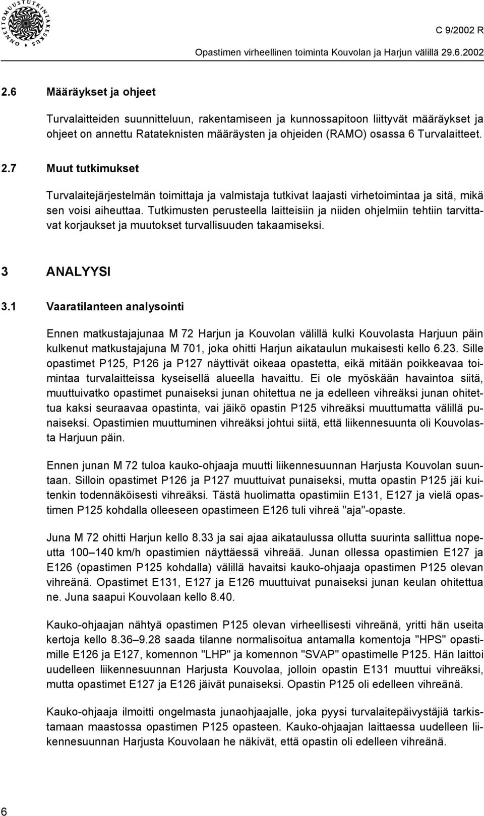 Tutkimusten perusteella laitteisiin ja niiden ohjelmiin tehtiin tarvittavat korjaukset ja muutokset turvallisuuden takaamiseksi. 3 ANALYYSI 3.