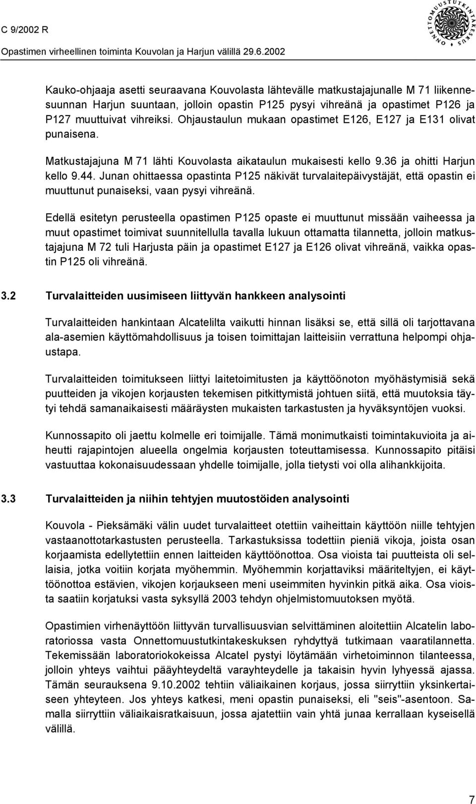 Junan ohittaessa opastinta P125 näkivät turvalaitepäivystäjät, että opastin ei muuttunut punaiseksi, vaan pysyi vihreänä.