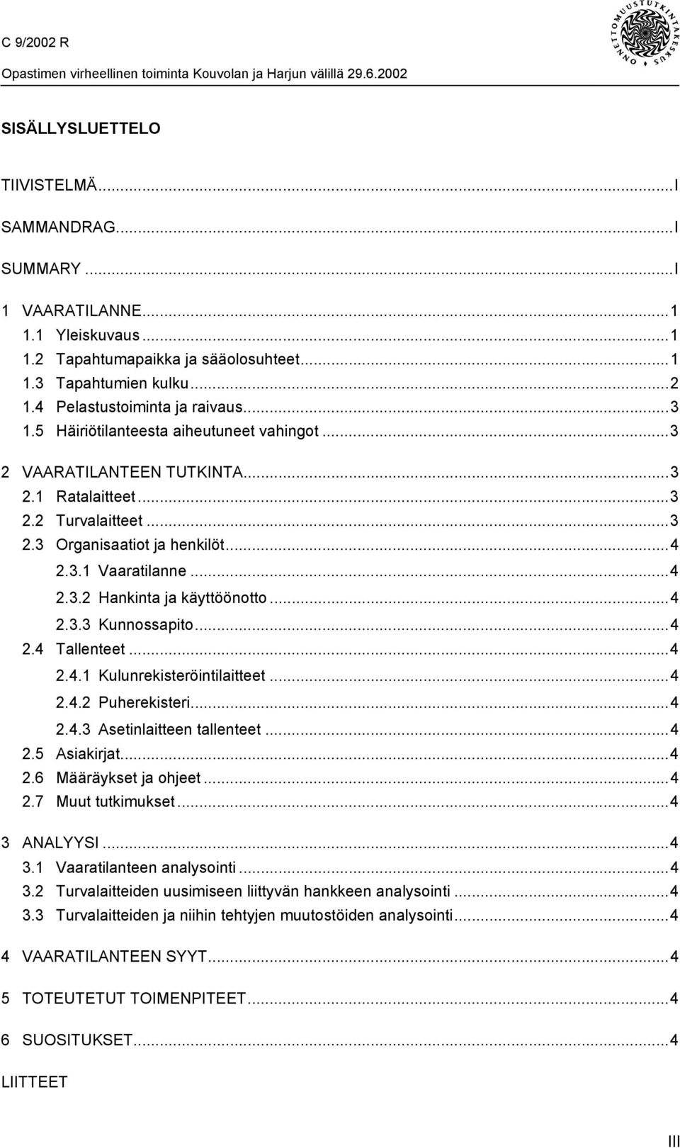 ..4 2.3.3 Kunnossapito...4 2.4 Tallenteet...4 2.4.1 Kulunrekisteröintilaitteet...4 2.4.2 Puherekisteri...4 2.4.3 Asetinlaitteen tallenteet...4 2.5 Asiakirjat...4 2.6 Määräykset ja ohjeet...4 2.7 Muut tutkimukset.