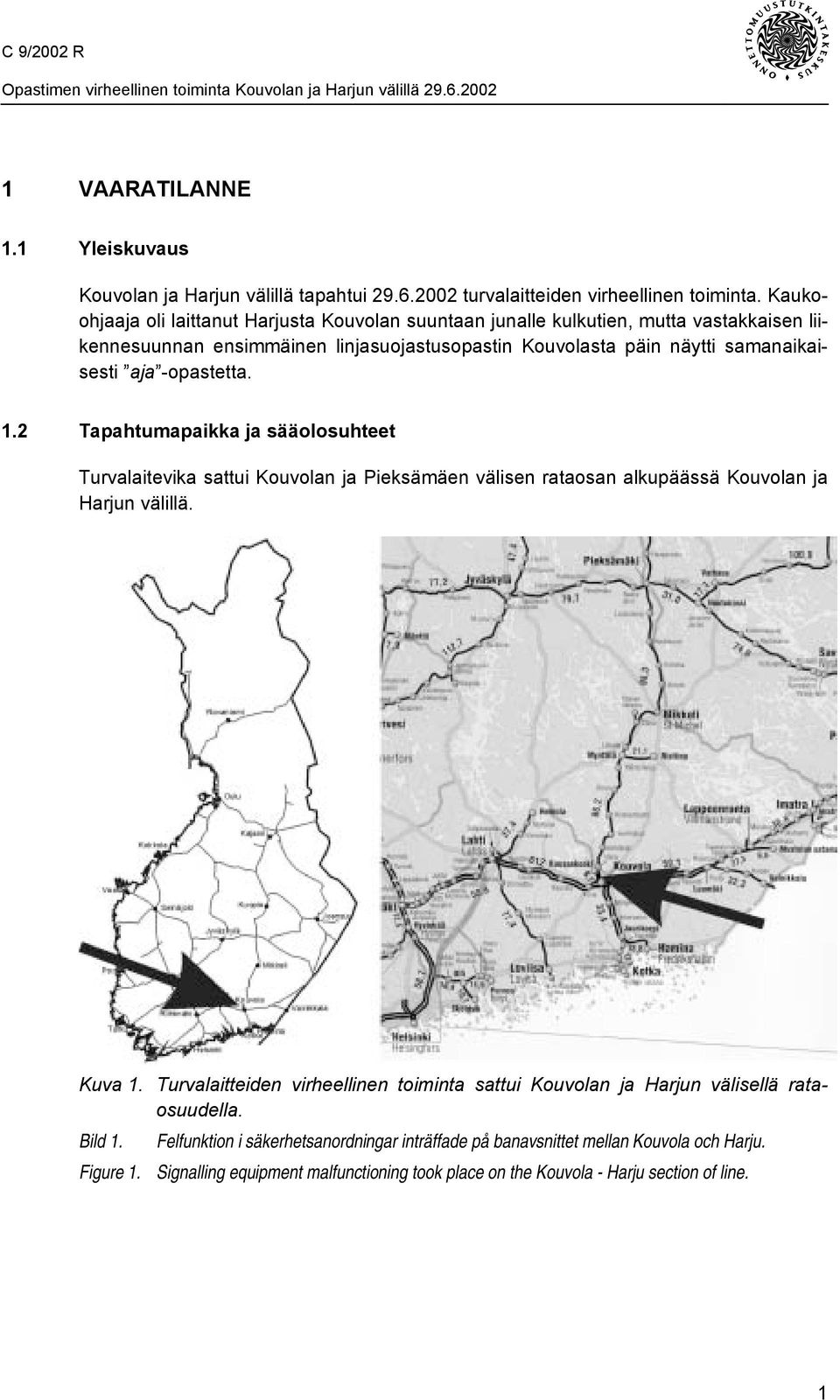 -opastetta. 1.2 Tapahtumapaikka ja sääolosuhteet Turvalaitevika sattui Kouvolan ja Pieksämäen välisen rataosan alkupäässä Kouvolan ja Harjun välillä. Kuva 1.