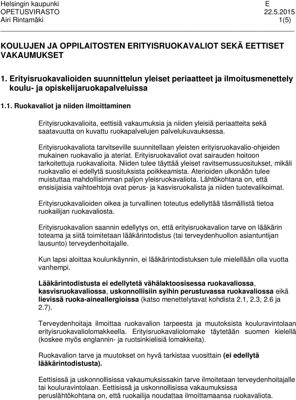 rityisruokavaliota tarvitseville suunnitellaan yleisten erityisruokavalio-ohjeiden mukainen ruokavalio ja ateriat. rityisruokavaliot ovat sairauden hoitoon tarkoitettuja ruokavalioita.