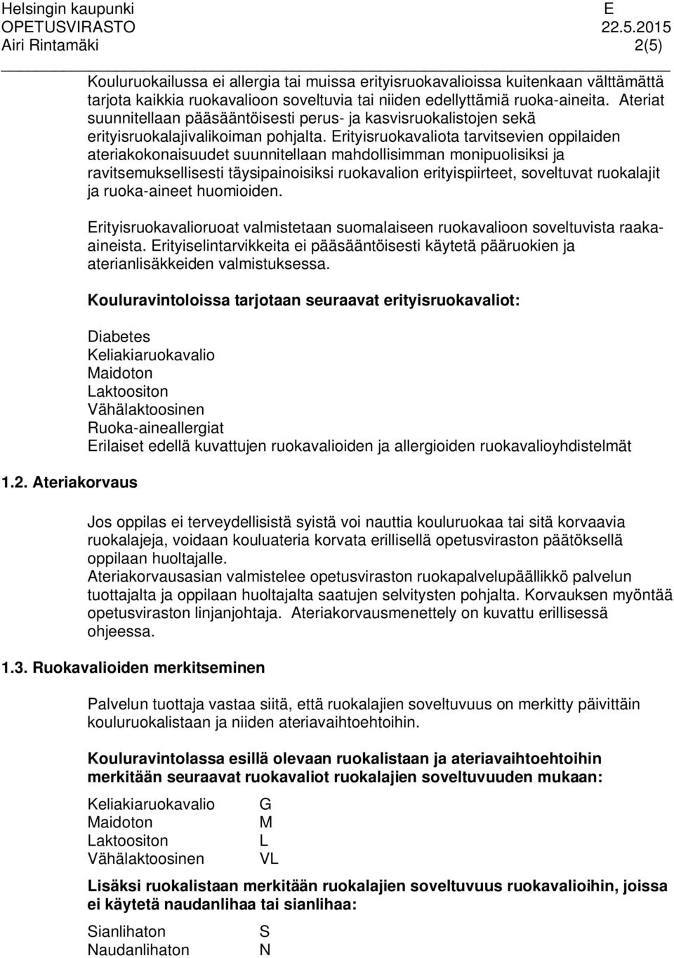 rityisruokavaliota tarvitsevien oppilaiden ateriakokonaisuudet suunnitellaan mahdollisimman monipuolisiksi ja ravitsemuksellisesti täysipainoisiksi ruokavalion erityispiirteet, soveltuvat ruokalajit