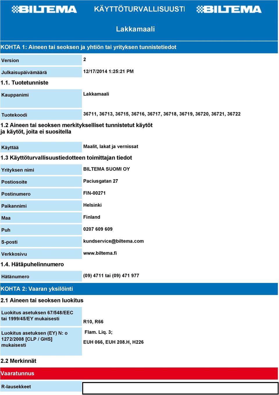 3 Käyttöturvallisuustiedotteen toimittajan tiedot Yrityksen nimi BILTEMA SUOMI OY Postiosoite Paciusgatan 27 Postinumero Paikannimi Maa FIN-00271 Helsinki Finland Puh 0207 609 609 S-posti Verkkosivu