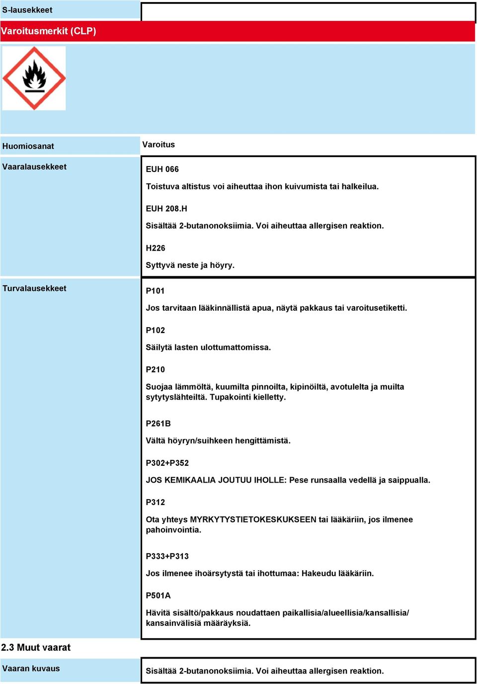 P210 Suojaa lämmöltä, kuumilta pinnoilta, kipinöiltä, avotulelta ja muilta sytytyslähteiltä. Tupakointi kielletty. P261B Vältä höyryn/suihkeen hengittämistä.