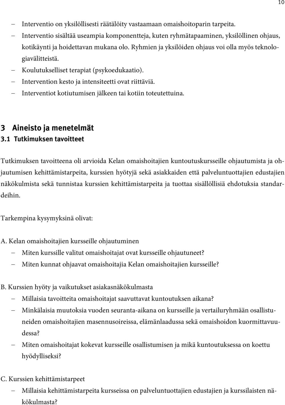 Koulutukselliset terapiat (psykoedukaatio). Intervention kesto ja intensiteetti ovat riittäviä. Interventiot kotiutumisen jälkeen tai kotiin toteutettuina. 3 Aineisto ja menetelmät 3.