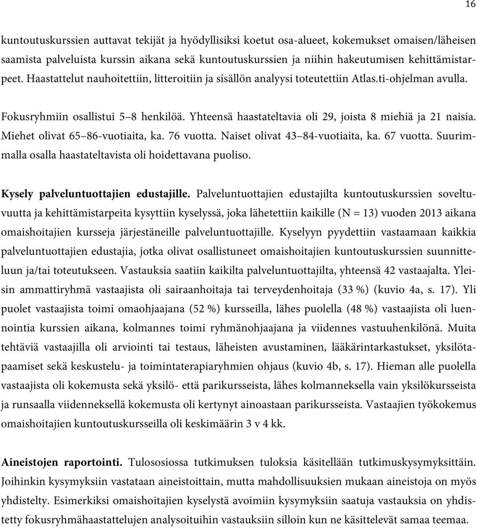 Yhteensä haastateltavia oli 29, joista 8 miehiä ja 21 naisia. Miehet olivat 65 86-vuotiaita, ka. 76 vuotta. Naiset olivat 43 84-vuotiaita, ka. 67 vuotta.